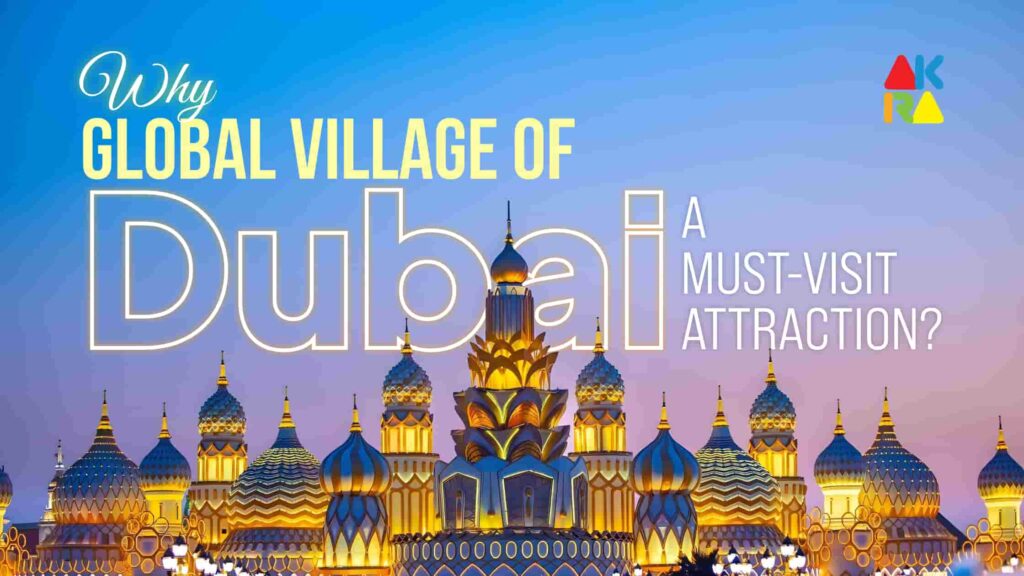 Why is the Global Village of Dubai a Must-Visit Attraction